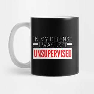 In my defense I was left Unsupervised Mug